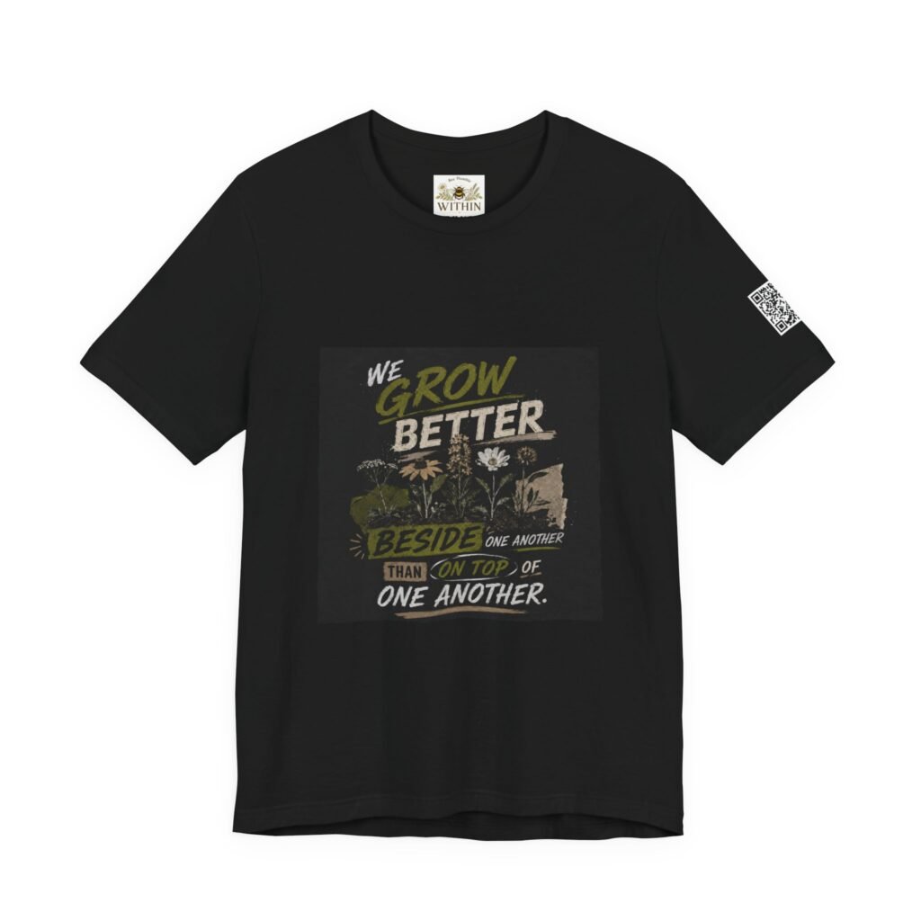 We Grow Better Beside One Another – Unisex T-Shirt