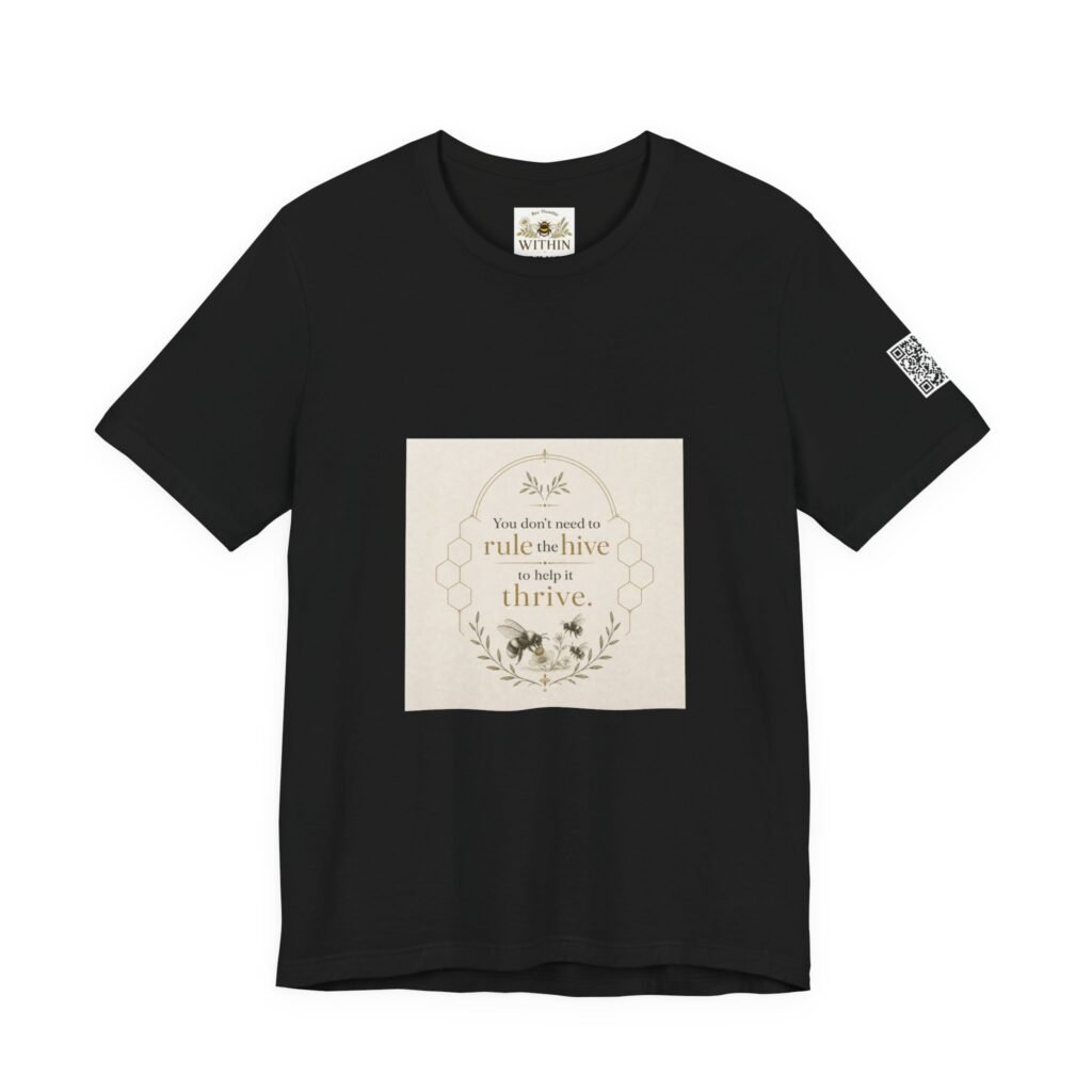 You Don’t Need to Rule the Hive to Help It Thrive – Unisex T-Shirt