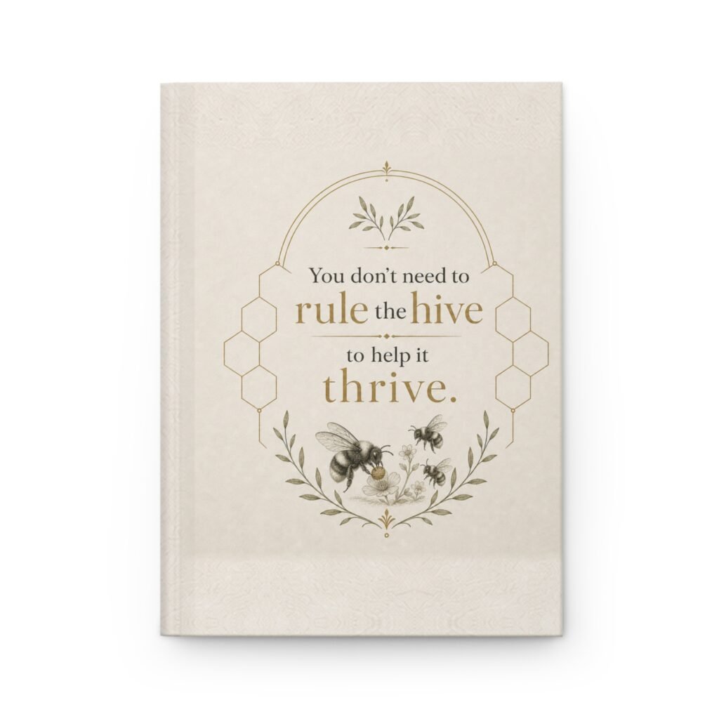 You Don’t Need to Rule the Hive to Help It Thrive – Hardcover Journal